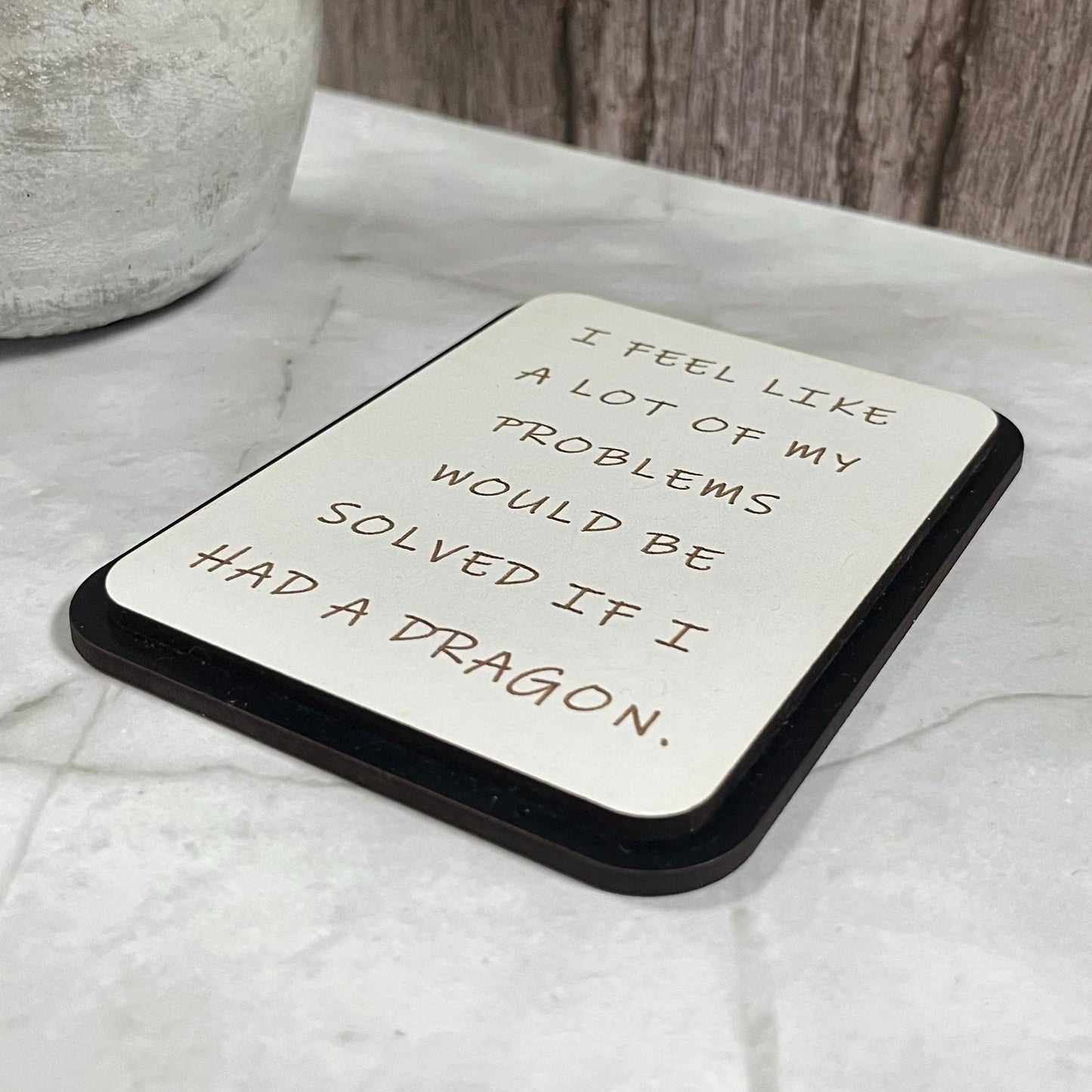 Funny Fridge Magnet: Wood Laser engraved Quote, I Feel Like A Lot Of My Problems Would Be Solved If I Had A Dragon, Fun Quote