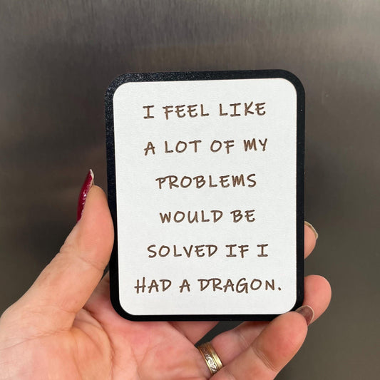 Funny Fridge Magnet: Wood Laser engraved Quote, I Feel Like A Lot Of My Problems Would Be Solved If I Had A Dragon, Fun Quote