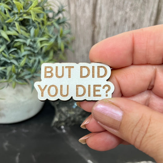 Funny Quote Bag Badge, Pin Badge, But Did You Die?