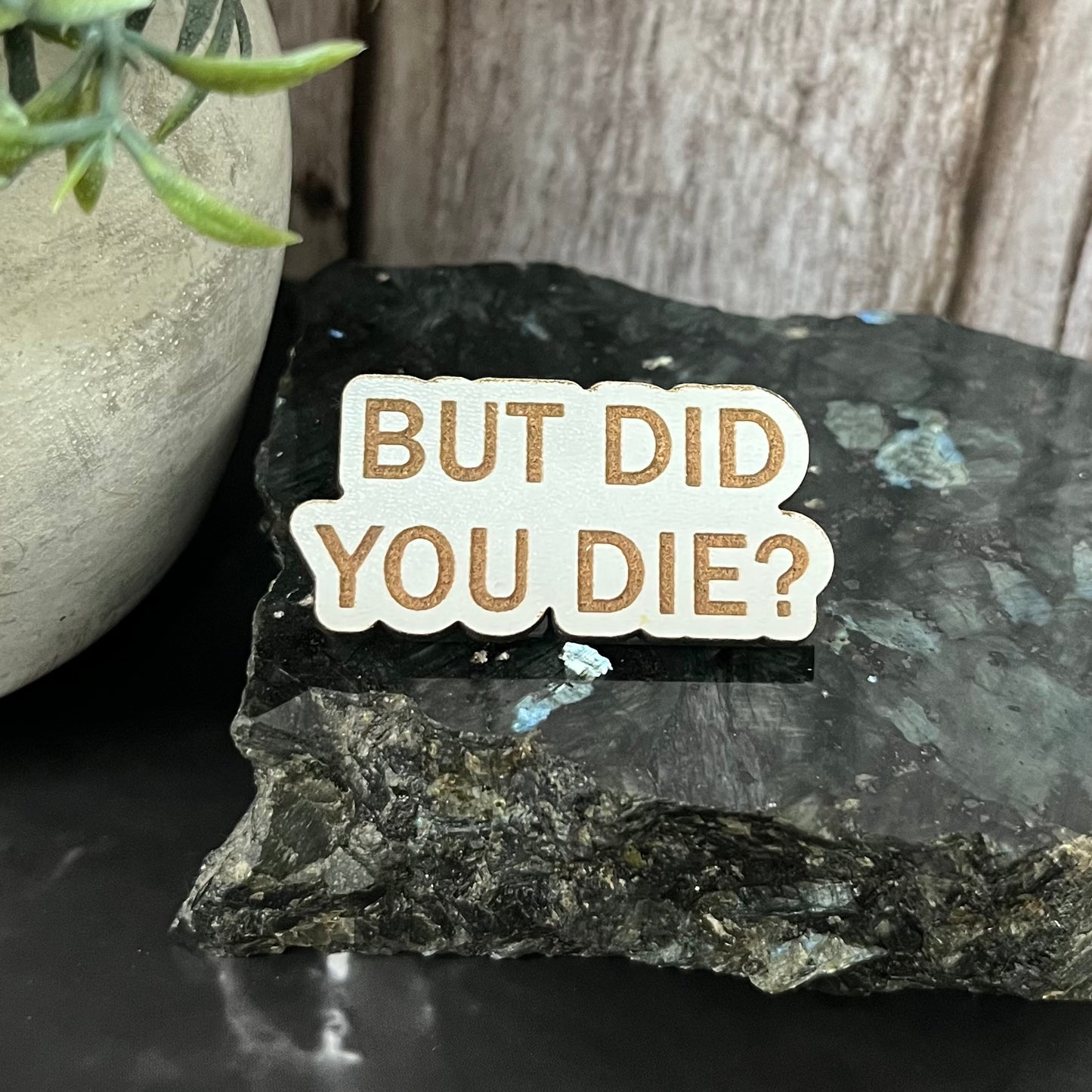 Funny Quote Bag Badge, Pin Badge, But Did You Die?