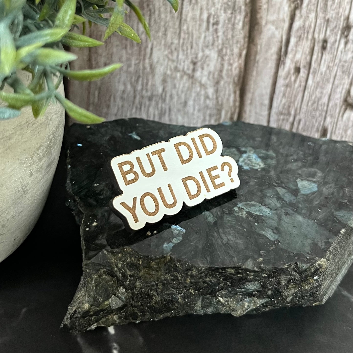 Funny Quote Bag Badge, Pin Badge, But Did You Die?