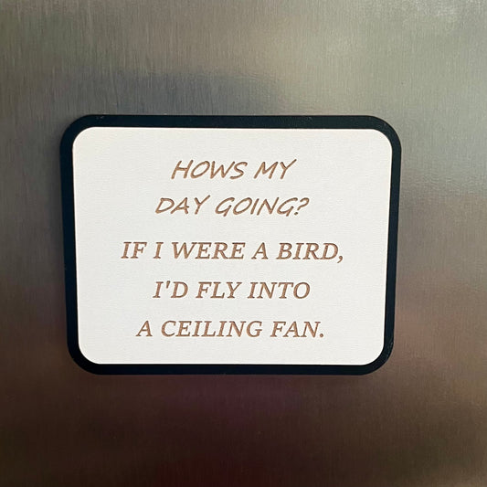 Funny Fridge Magnet: Wood Laser Engraved Quote, Funny Quote, How’s My Day Going?