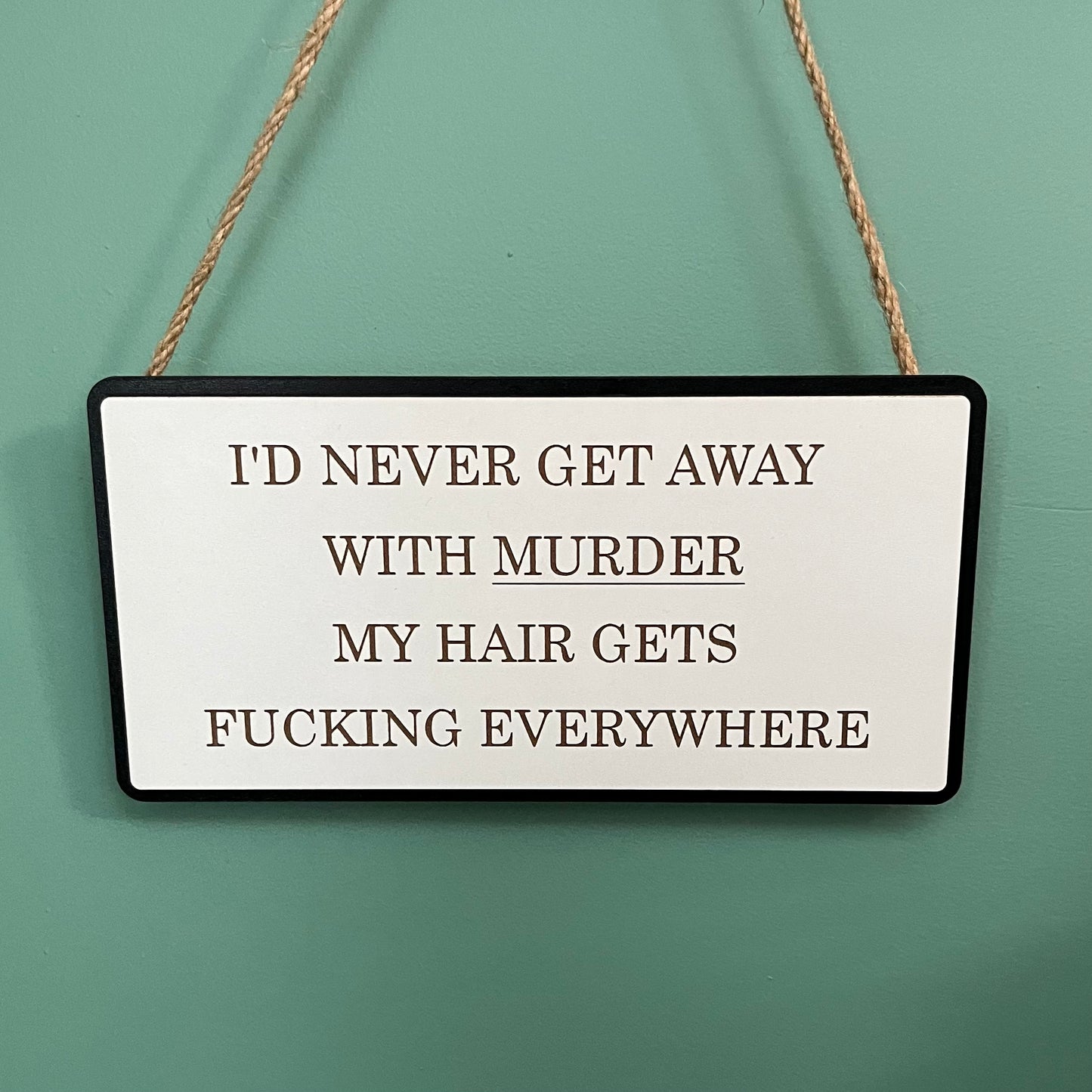 Funny Wooden Sign, Insulting decor, Rude Swear Quote, I’d Never Get Away With Murder, House Plaque