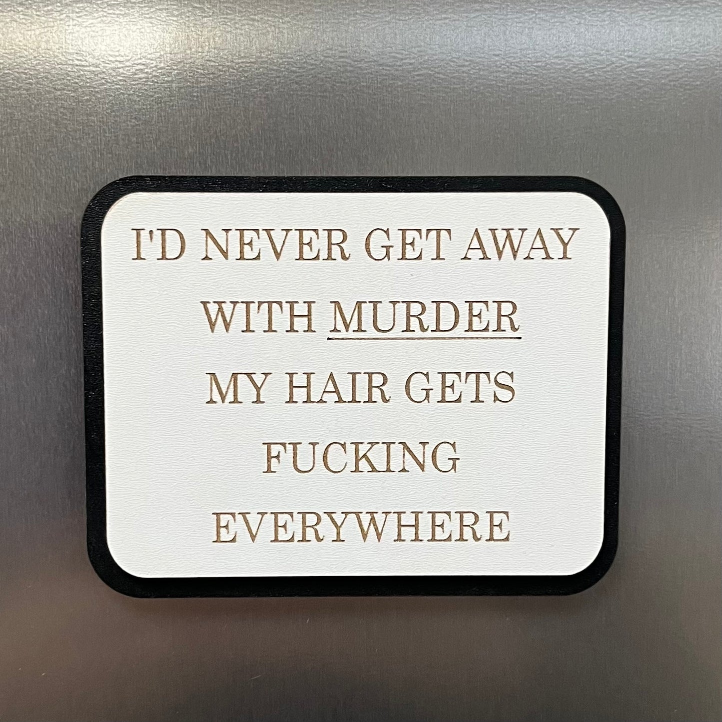 Funny Fridge Magnet: Wood Engraved Quote, I’d Never Get Away With Murder, Funny  Naughty Swear Quote,