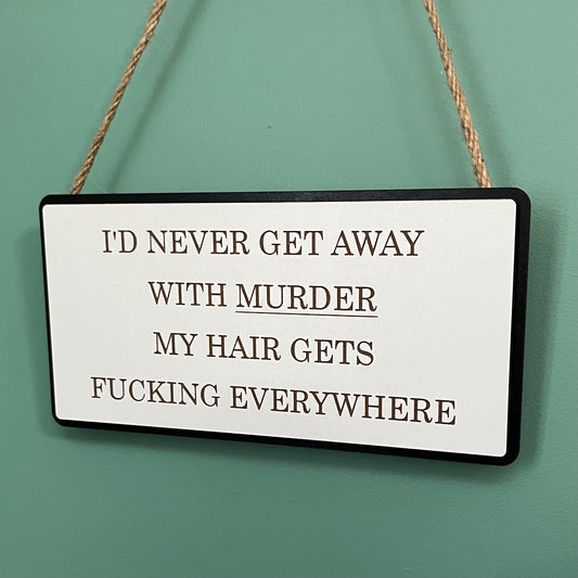 Funny Wooden Sign, Insulting decor, Rude Swear Quote, I’d Never Get Away With Murder, House Plaque