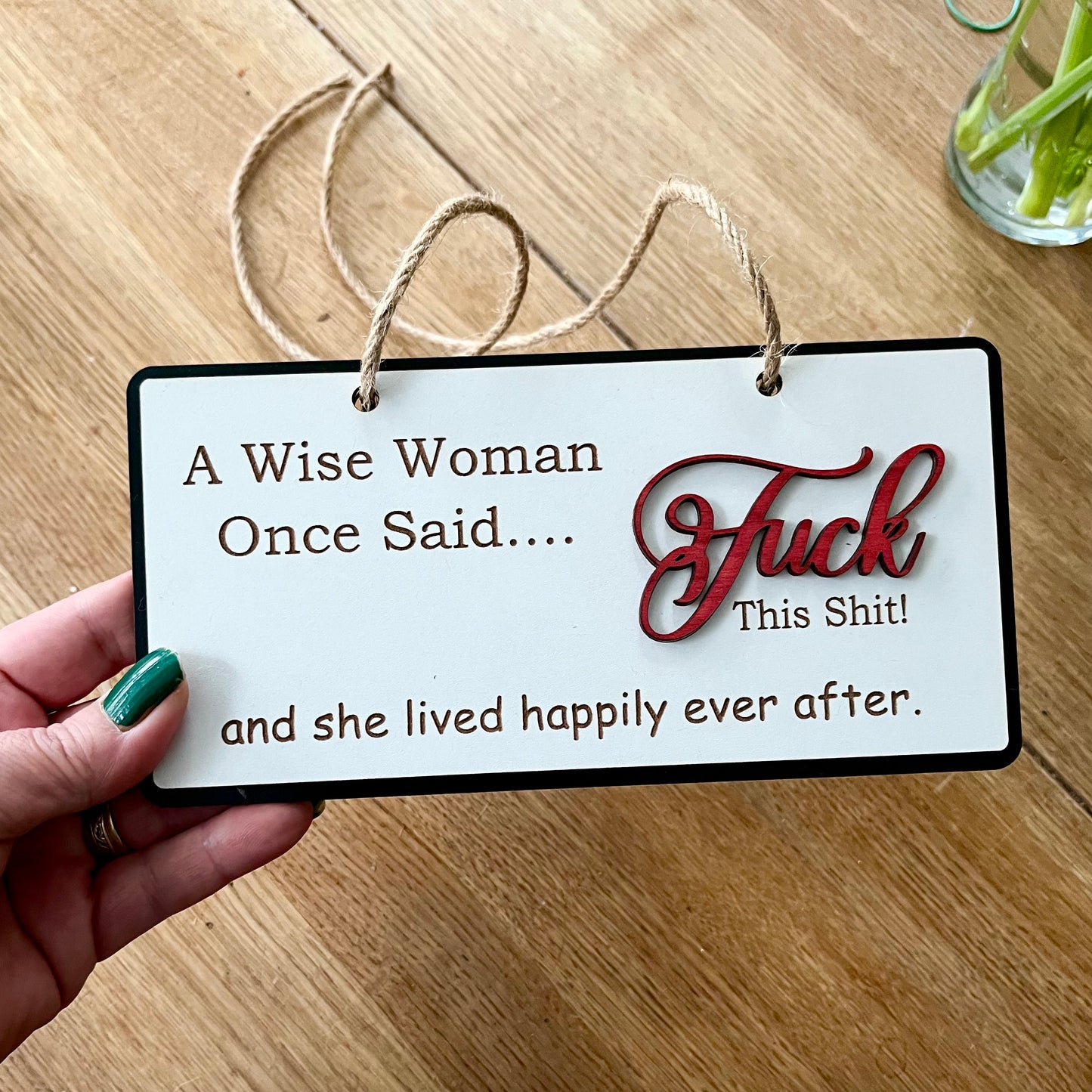 Funny Wooden Sign, Insulting décor, Rude Quote, A Wise Woman Once Said, House Plaque